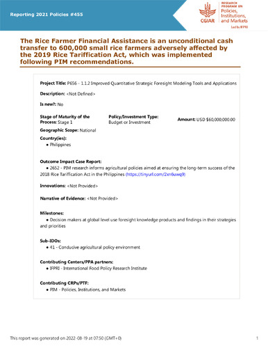 The Rice Farmer Financial Assistance is an unconditional cash transfer to 600,000 small rice farmers adversely affected by the 2019 Rice Tariffication Act, which was implemented following PIM recommendations.