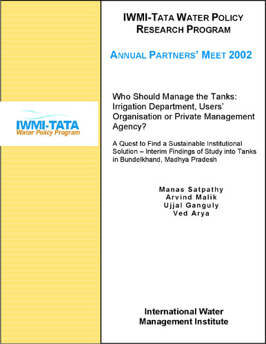 Who should manage the tanks?: Irrigation Department, users' organization or private management agency?: a quest to find a sustainable institutional solution - interim findings of study into tanks in Bundelkhand, Madhya Pradesh. IWMI-TATA Water Policy Research Program Annual Partners' Meet, 2002