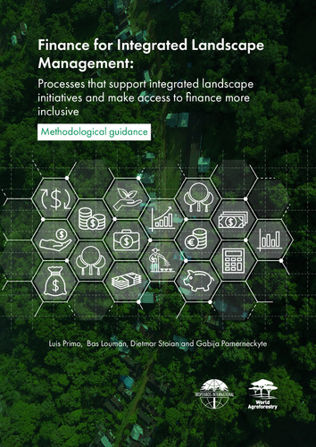 Finance for Integrated Landscape Management: Processes that support integrated landscape initiatives and make access to finance more inclusive
