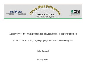 Discovery of the wild progenitor of Lima bean: a contribution to local communities, phylogeographers and climatologists. Ginés-Mera Fellowship Workshop. CIAT, Colombia, 12-13 May 2010