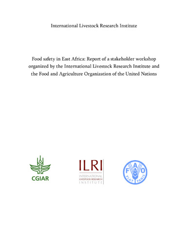 Food safety in East Africa: Report of a stakeholder workshop by the International Livestock Research Institute and the Food and Agriculture Organization of the United Nations