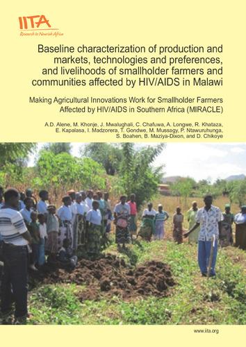 Baseline characterization of production and markets, technologies and preferences, and livelihoods of smallholder farmers and communities affected by HIV/AIDS in Malawi