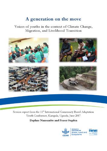 A generation on the move: voices of youths in the context of climate change, migration, and livelihood transition. Session Report from the 11th International Community Based Adaptation Youth Conference, Kampala, Uganda, 26-29 June 2017