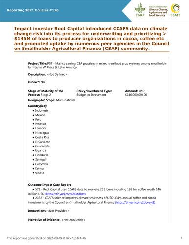 Impact investor Root Capital introduced CCAFS data on climate change risk into its process for underwriting and prioritizing > $146M of loans to producer organizations in cocoa, coffee etc and promoted uptake by numerous peer agencies in the Council on Smallholder Agricultural Finance (CSAF) community.